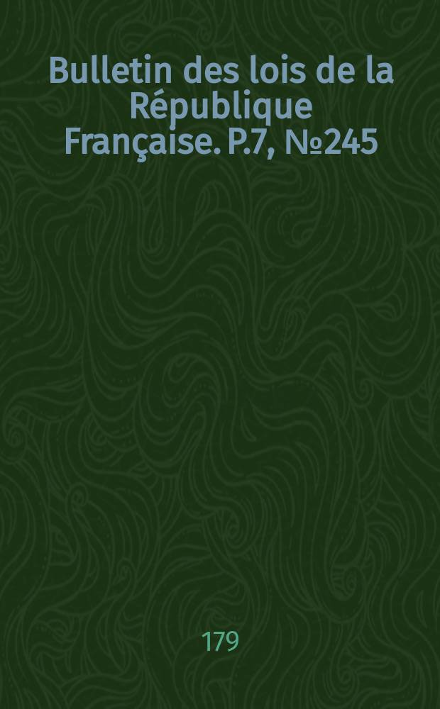 Bulletin des lois de la République Française. P.7, №245