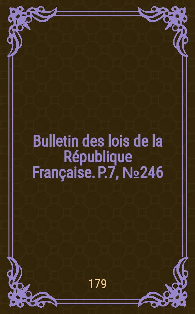 Bulletin des lois de la République Française. P.7, №246