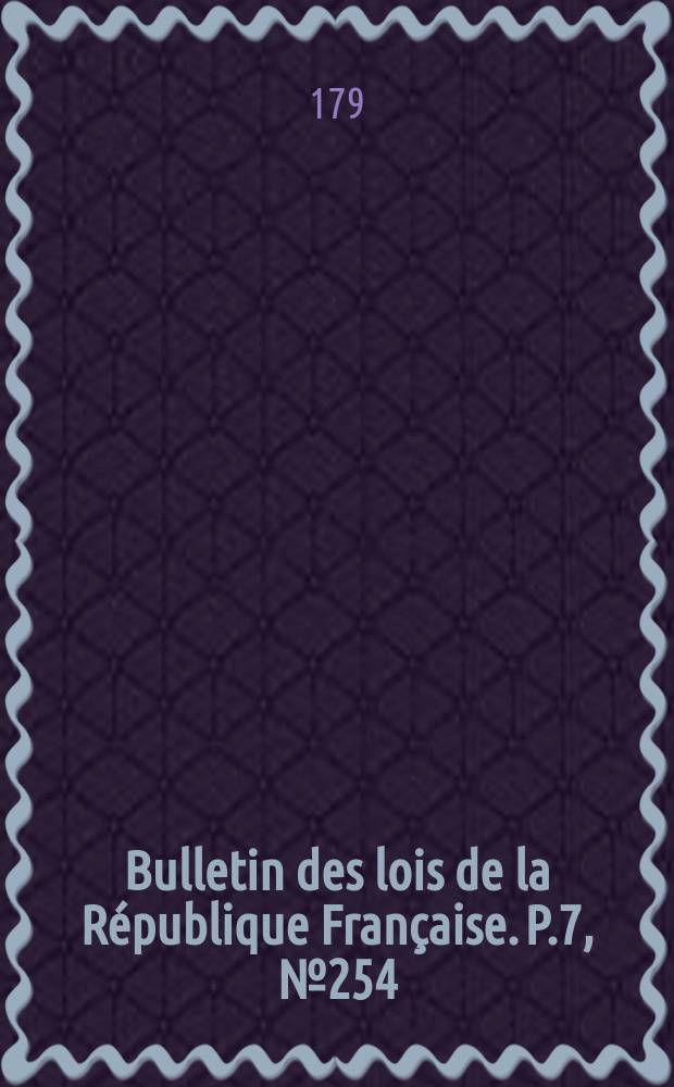 Bulletin des lois de la République Française. P.7, №254
