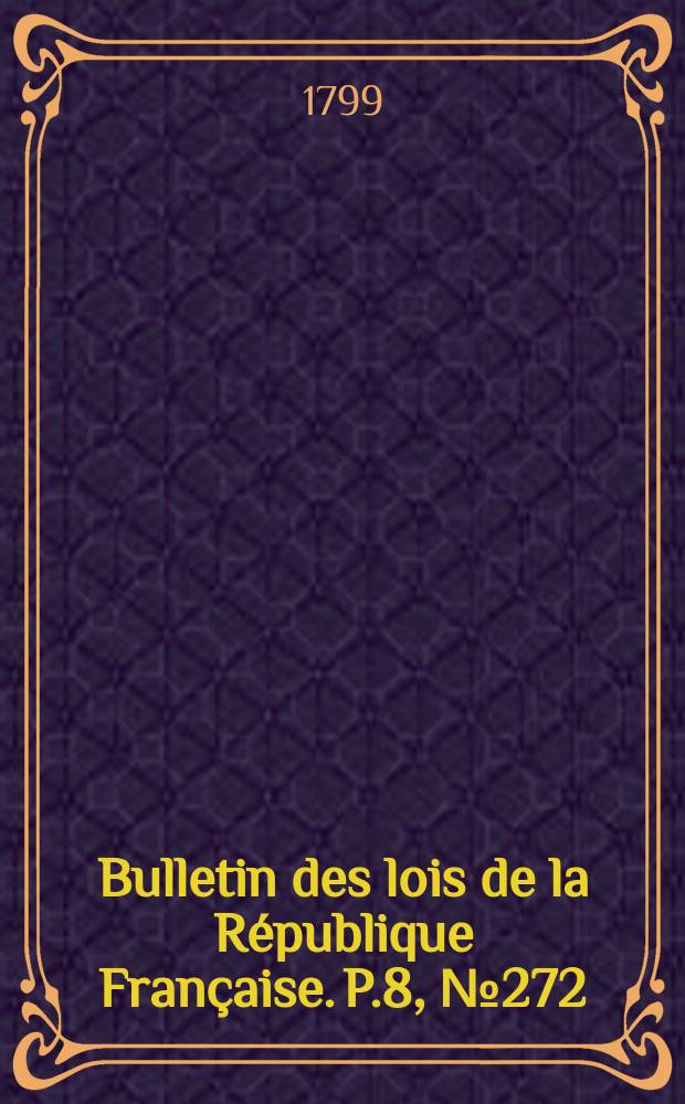 Bulletin des lois de la République Française. P.8, №272