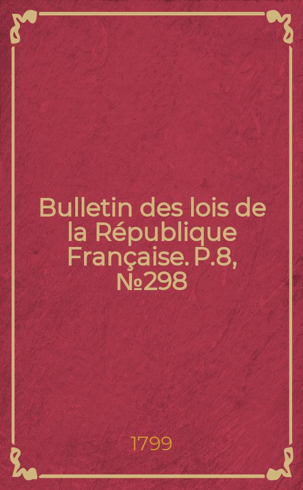 Bulletin des lois de la République Française. P.8, №298