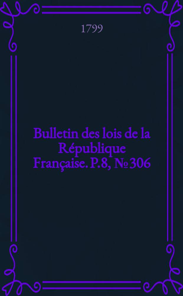 Bulletin des lois de la République Française. P.8, №306