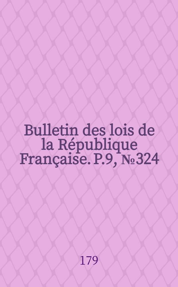 Bulletin des lois de la R&eacute;publique Fran&ccedil;aise. P.9, №324