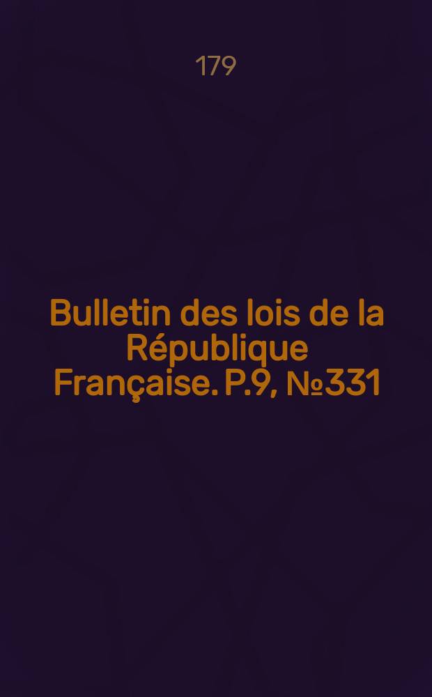 Bulletin des lois de la R&eacute;publique Fran&ccedil;aise. P.9, №331