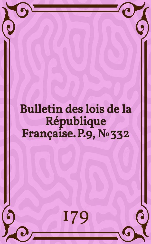 Bulletin des lois de la République Française. P.9, №332