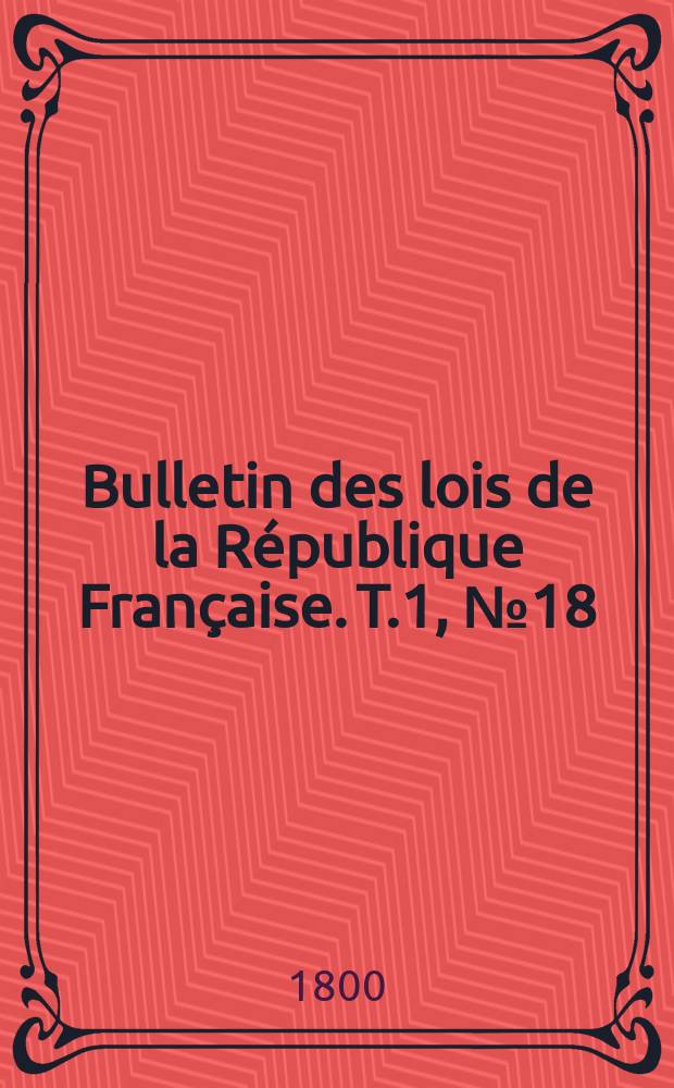 Bulletin des lois de la République Française. T.1, №18