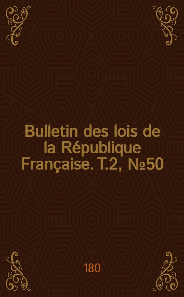 Bulletin des lois de la République Française. T.2, №50