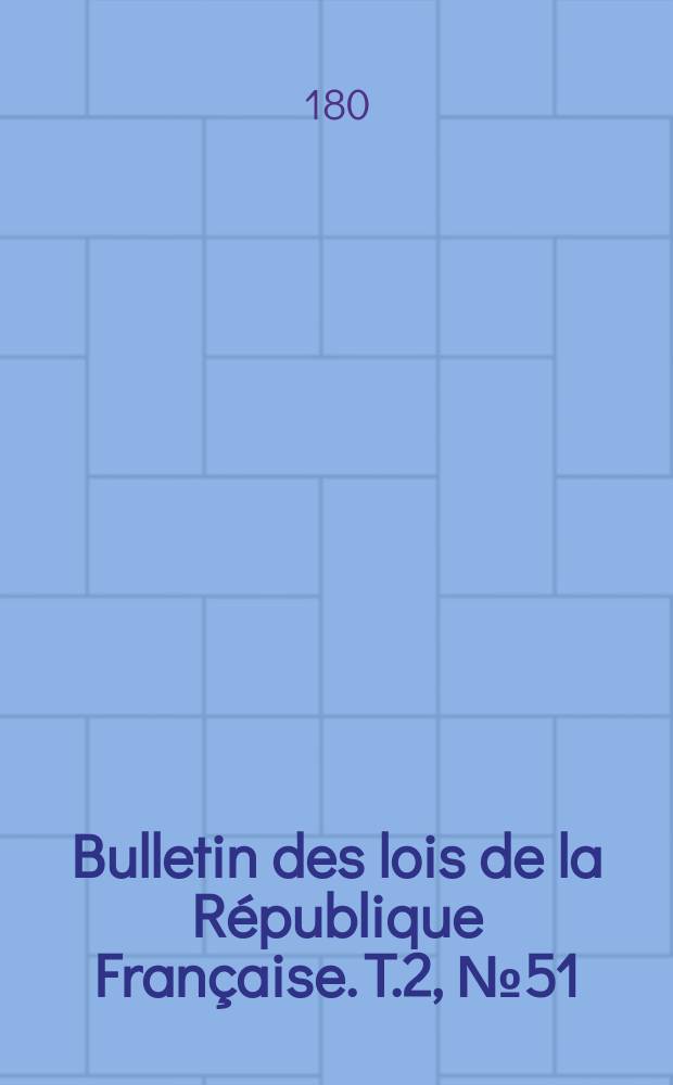 Bulletin des lois de la République Française. T.2, №51
