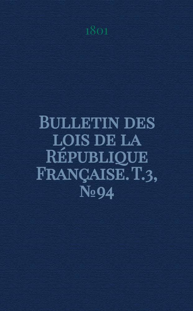 Bulletin des lois de la R&eacute;publique Fran&ccedil;aise. T.3, №94