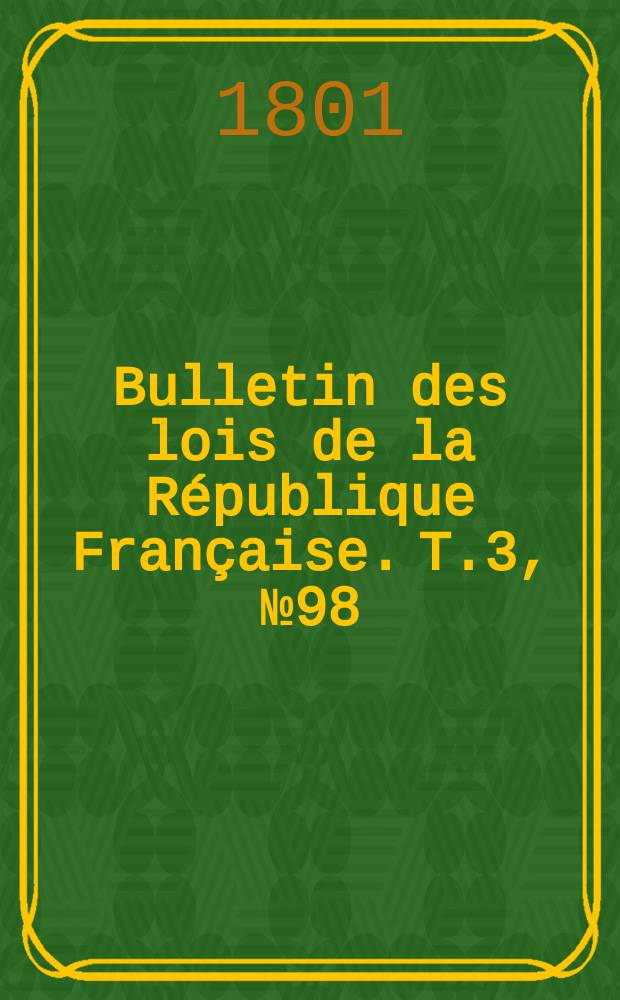 Bulletin des lois de la République Française. T.3, №98