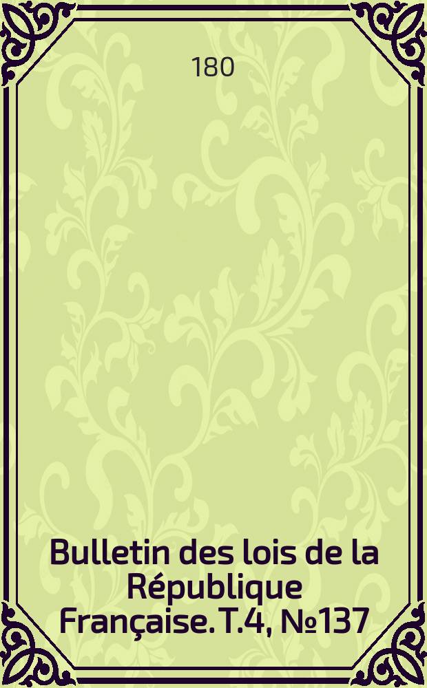 Bulletin des lois de la République Française. T.4, №137