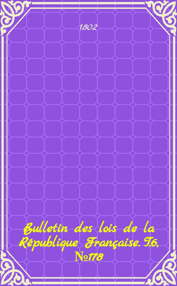 Bulletin des lois de la République Française. T.6, №178