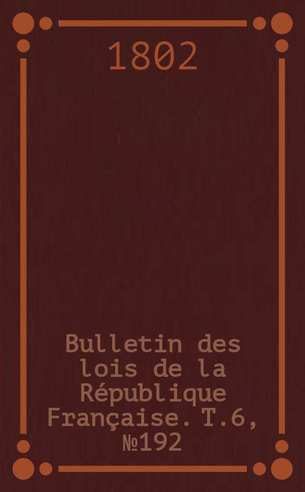 Bulletin des lois de la République Française. T.6, №192