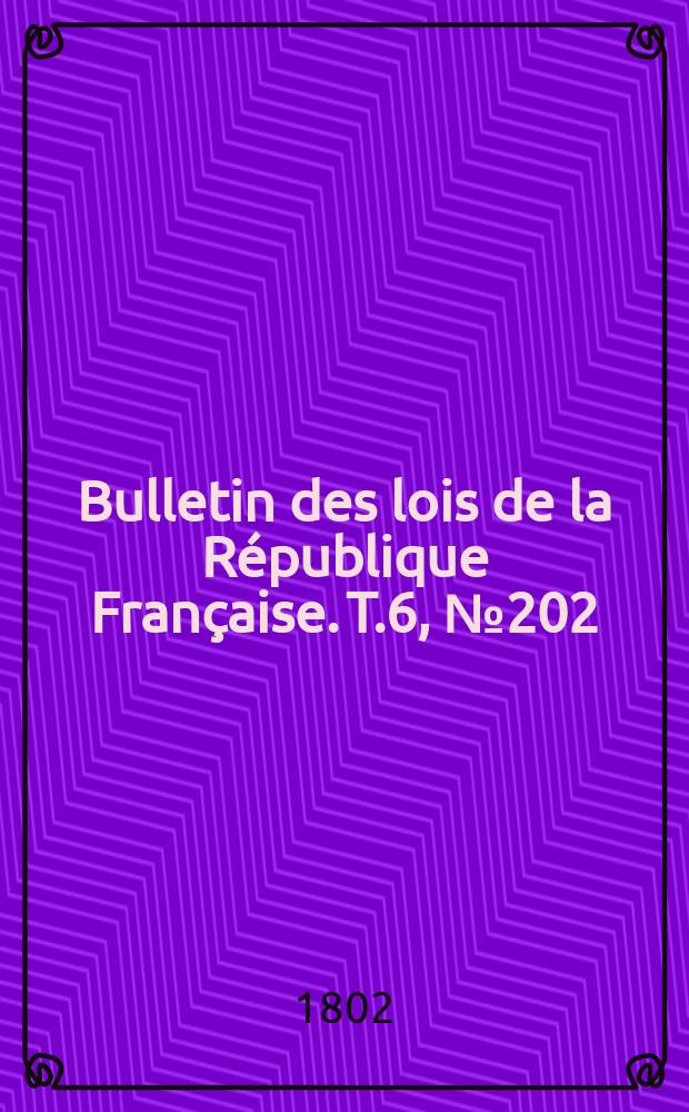 Bulletin des lois de la République Française. T.6, №202