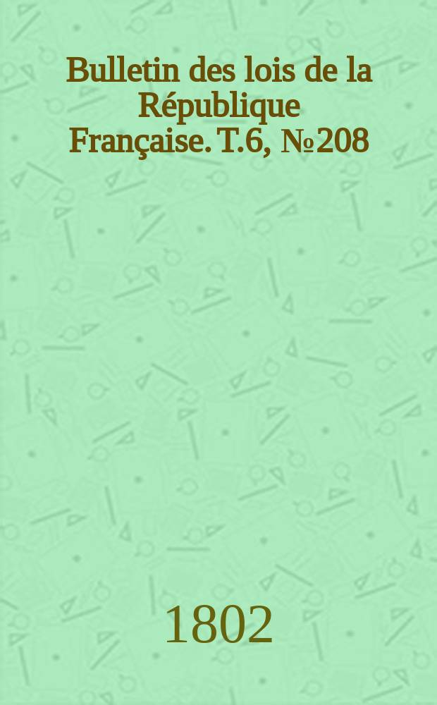 Bulletin des lois de la République Française. T.6, №208
