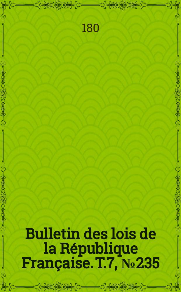 Bulletin des lois de la République Française. T.7, №235