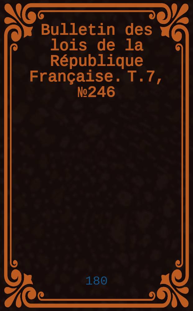 Bulletin des lois de la République Française. T.7, №246