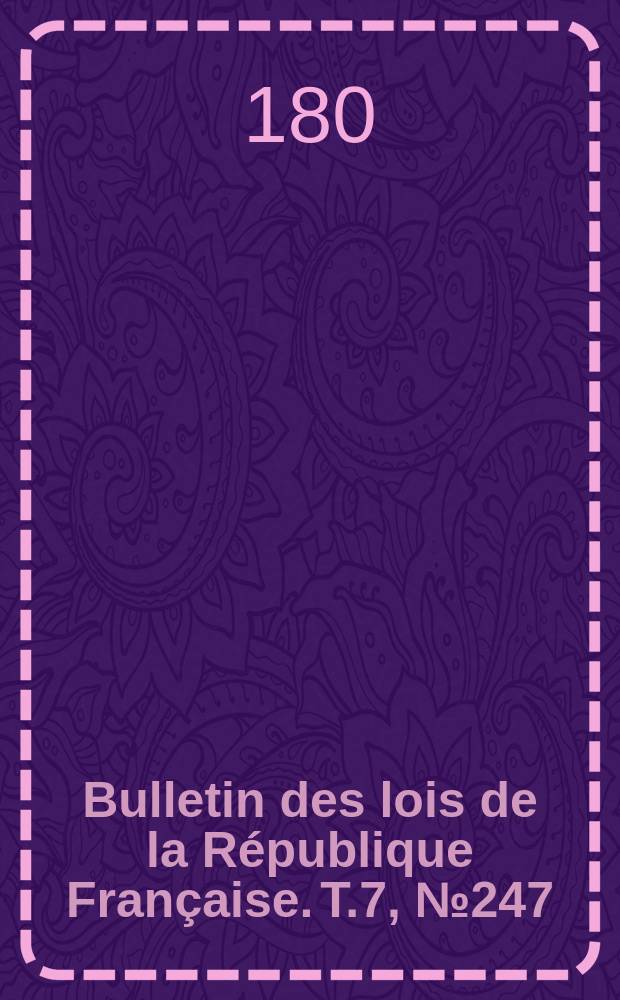 Bulletin des lois de la République Française. T.7, №247
