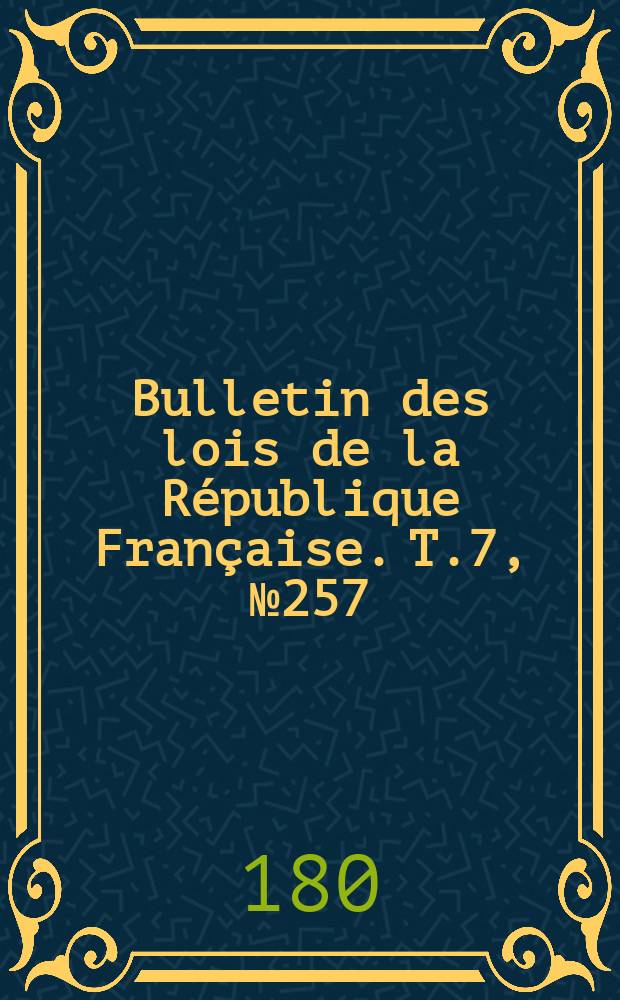 Bulletin des lois de la République Française. T.7, №257