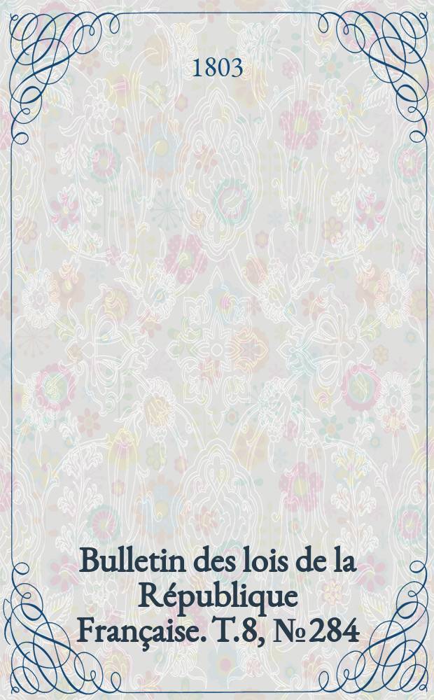 Bulletin des lois de la République Française. T.8, №284