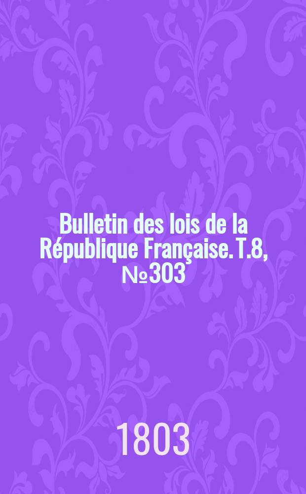 Bulletin des lois de la République Française. T.8, №303