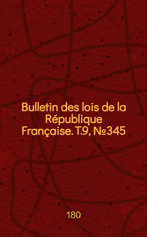 Bulletin des lois de la République Française. T.9, №345