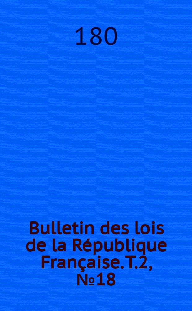 Bulletin des lois de la République Française. T.2, №18