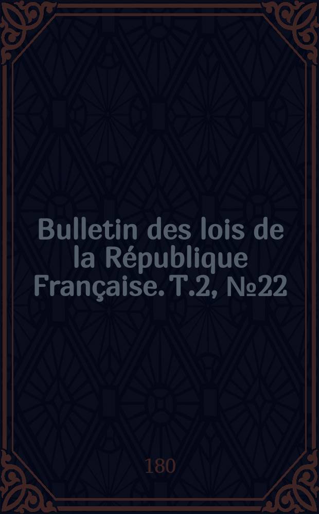 Bulletin des lois de la République Française. T.2, №22
