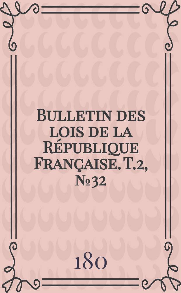 Bulletin des lois de la République Française. T.2, №32