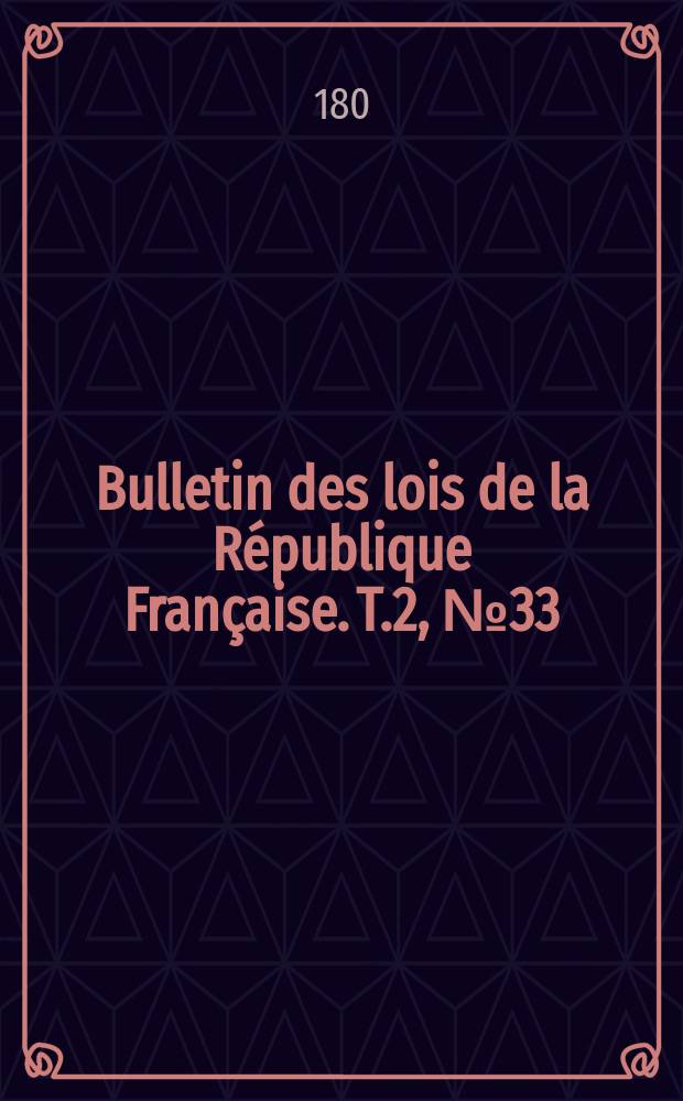 Bulletin des lois de la République Française. T.2, №33