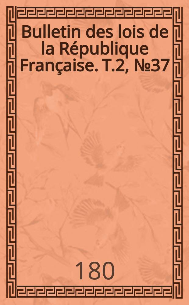 Bulletin des lois de la République Française. T.2, №37
