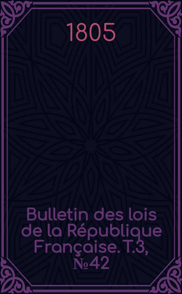 Bulletin des lois de la République Française. T.3, №42