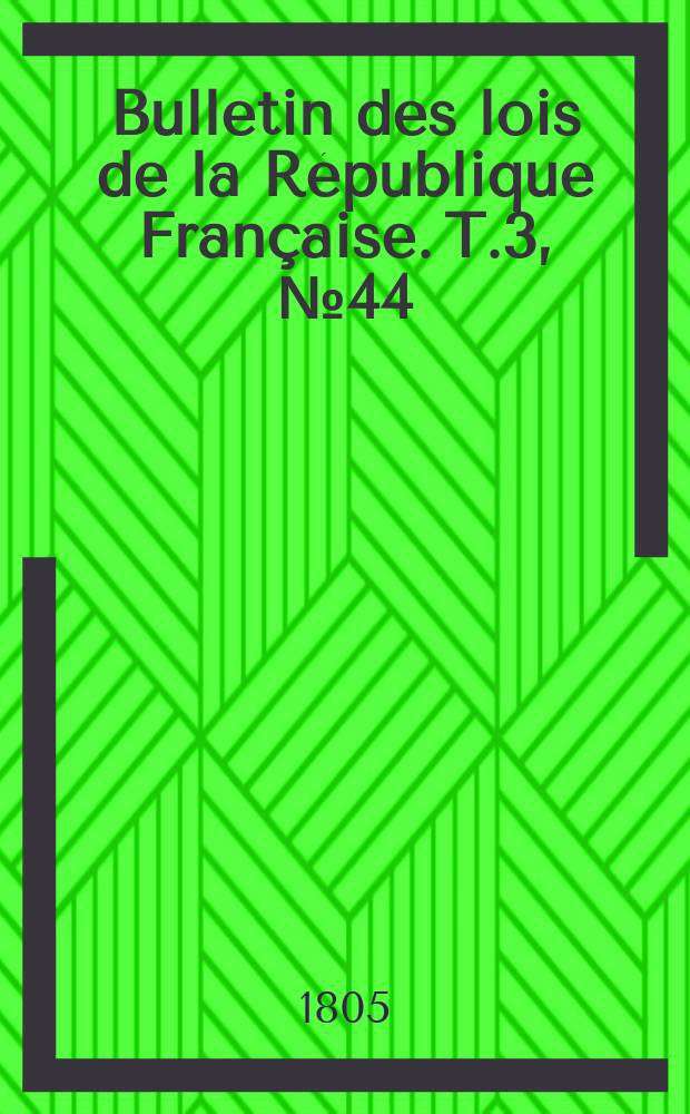 Bulletin des lois de la République Française. T.3, №44
