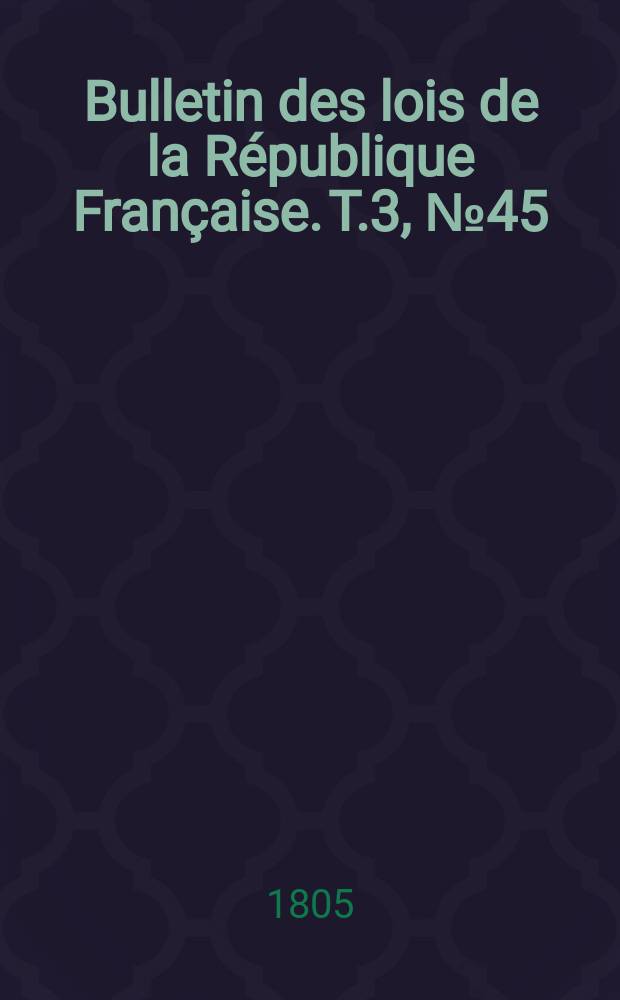 Bulletin des lois de la République Française. T.3, №45