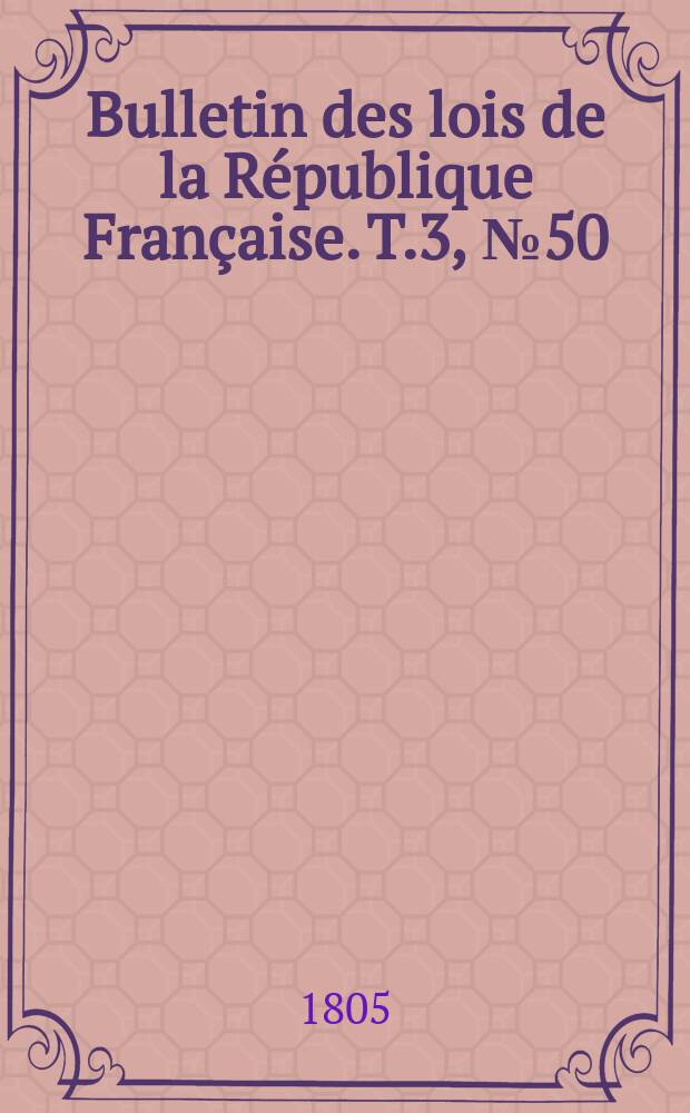 Bulletin des lois de la République Française. T.3, №50