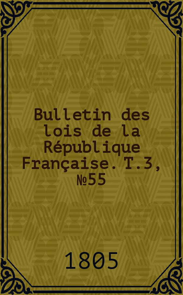 Bulletin des lois de la République Française. T.3, №55