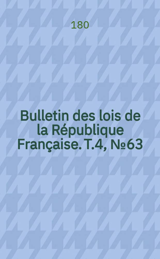 Bulletin des lois de la République Française. T.4, №63
