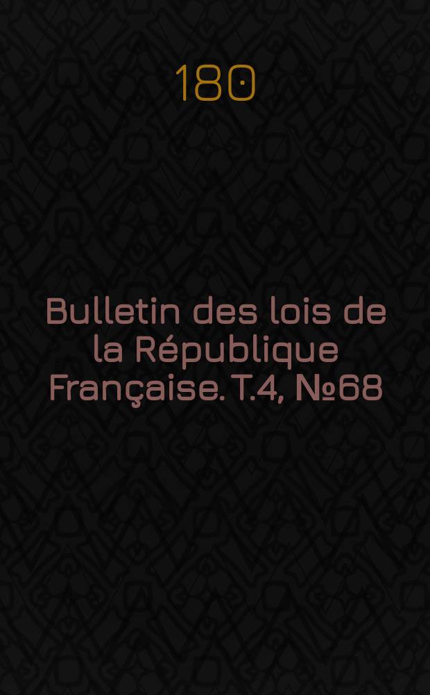Bulletin des lois de la République Française. T.4, №68