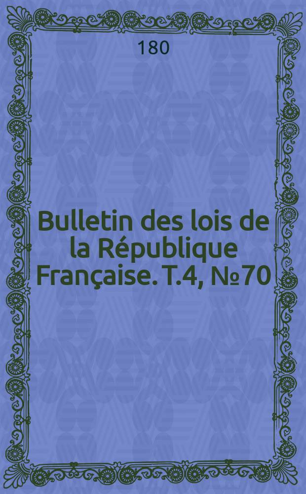 Bulletin des lois de la République Française. T.4, №70
