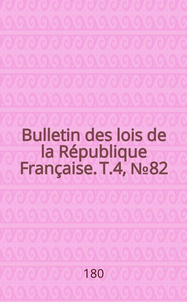 Bulletin des lois de la République Française. T.4, №82
