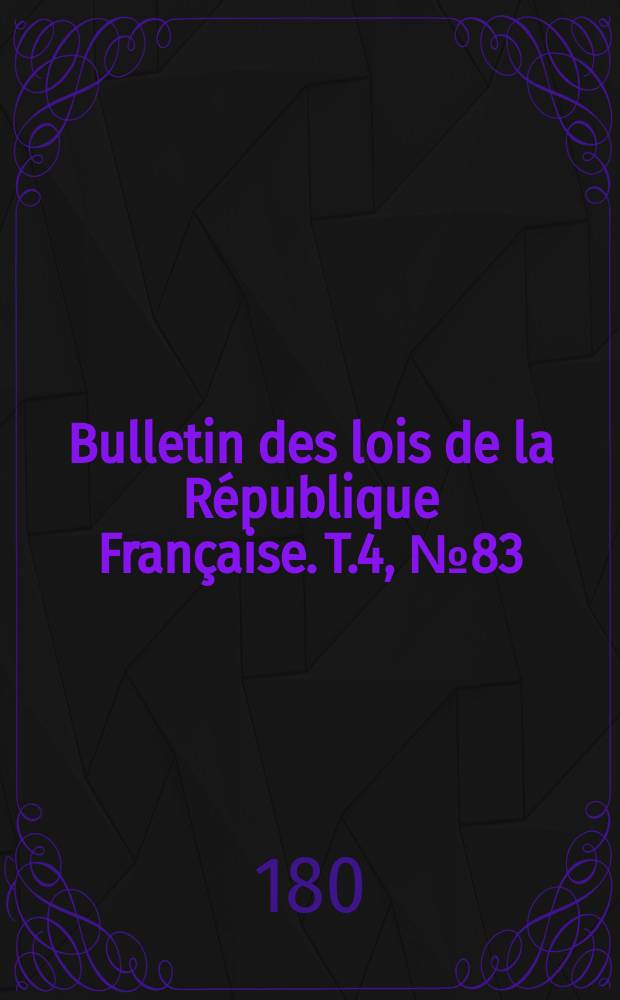Bulletin des lois de la République Française. T.4, №83