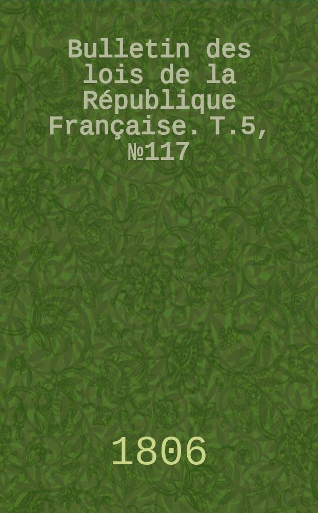 Bulletin des lois de la République Française. T.5, №117