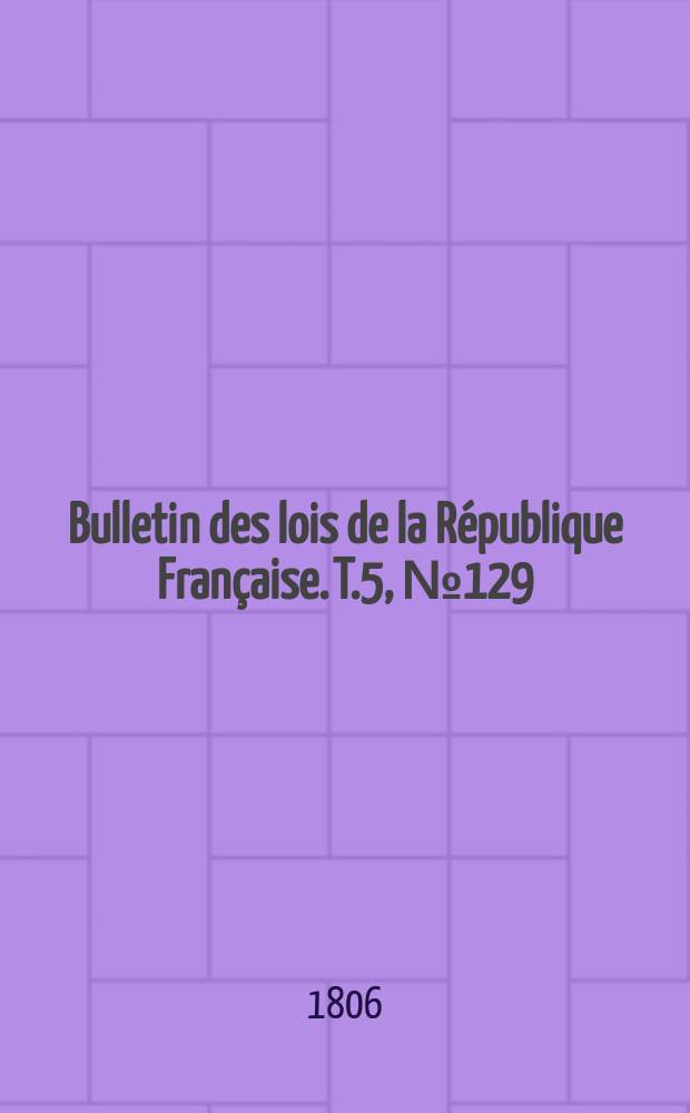 Bulletin des lois de la République Française. T.5, №129