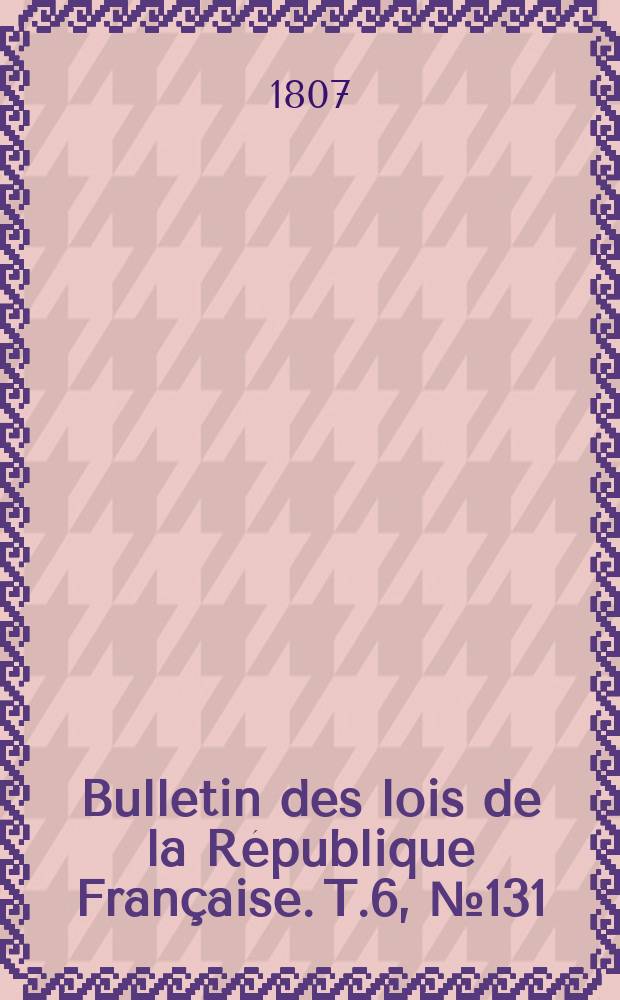 Bulletin des lois de la République Française. T.6, №131
