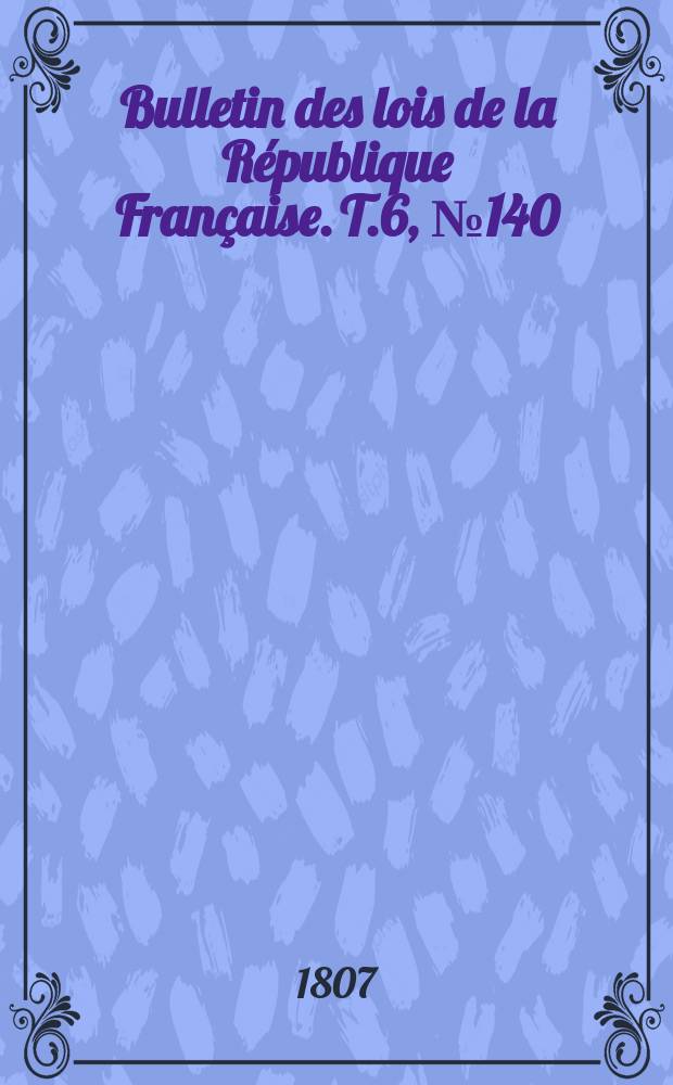 Bulletin des lois de la République Française. T.6, №140
