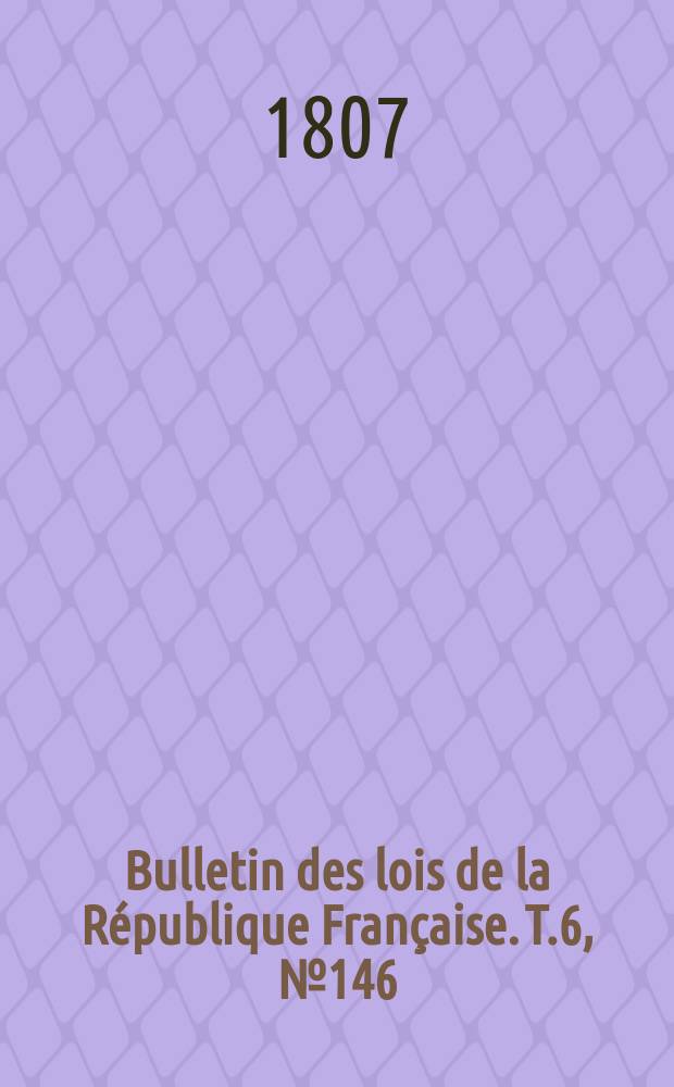 Bulletin des lois de la République Française. T.6, №146