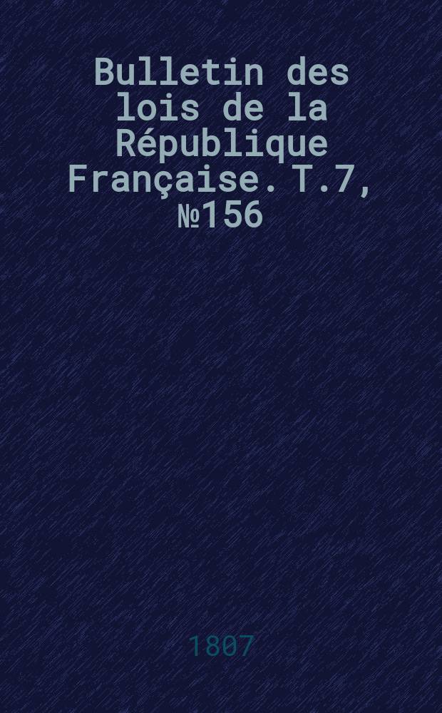 Bulletin des lois de la République Française. T.7, №156