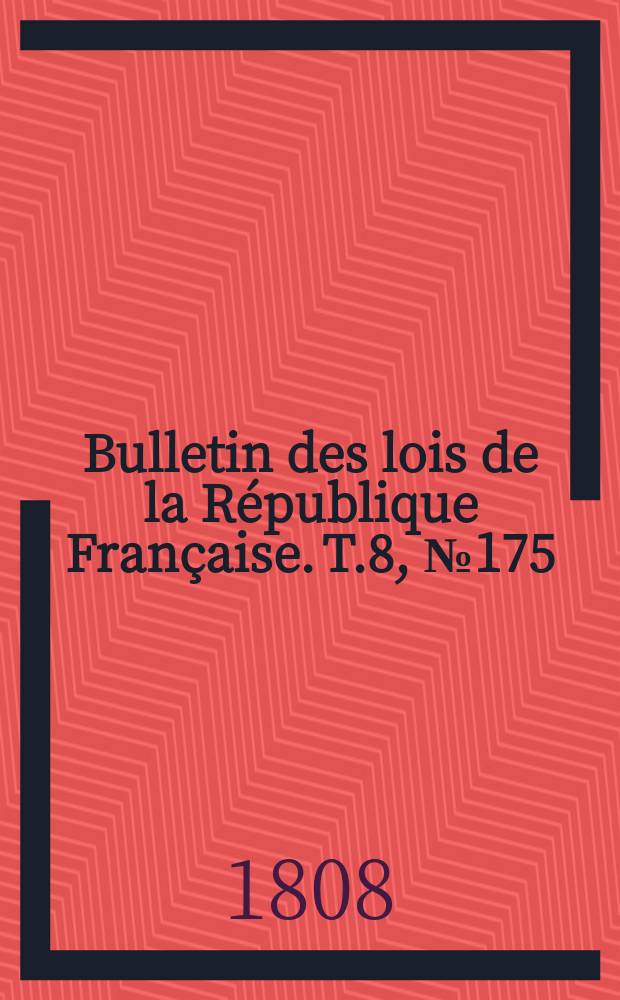 Bulletin des lois de la République Française. T.8, №175