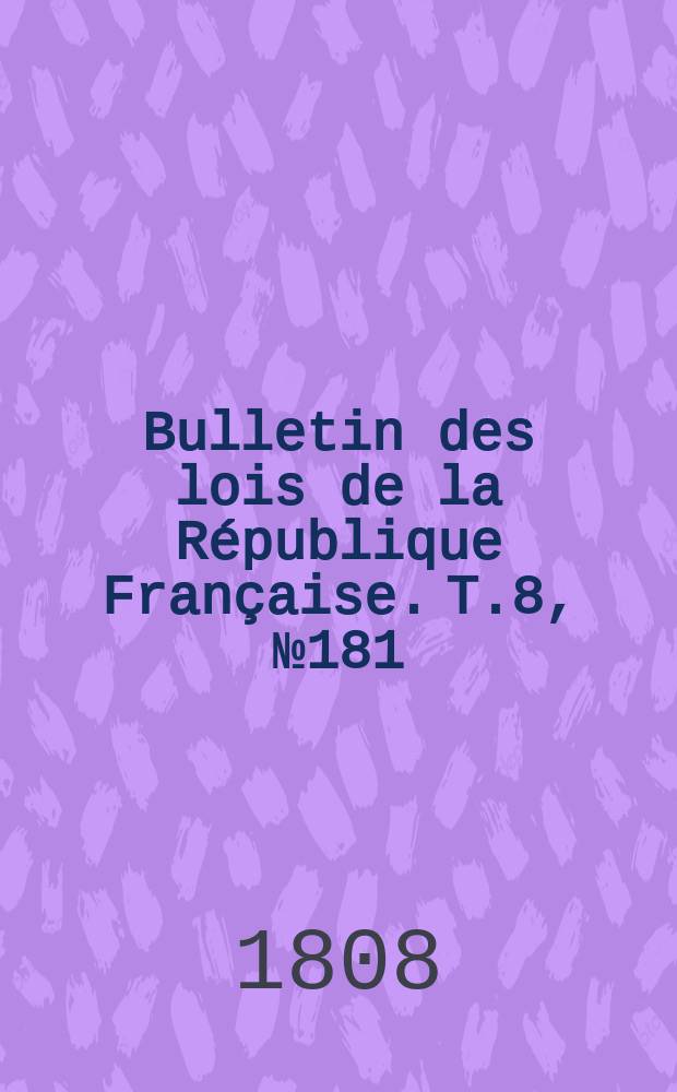 Bulletin des lois de la République Française. T.8, №181