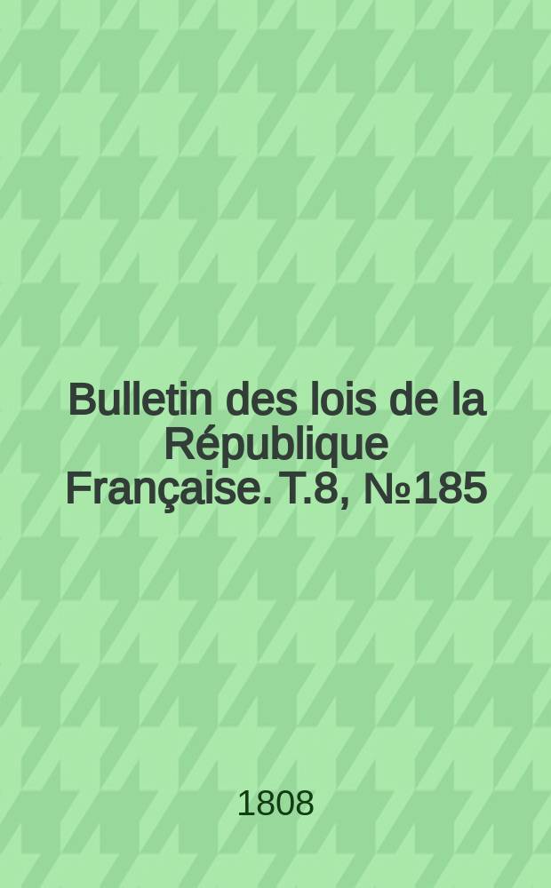 Bulletin des lois de la République Française. T.8, №185